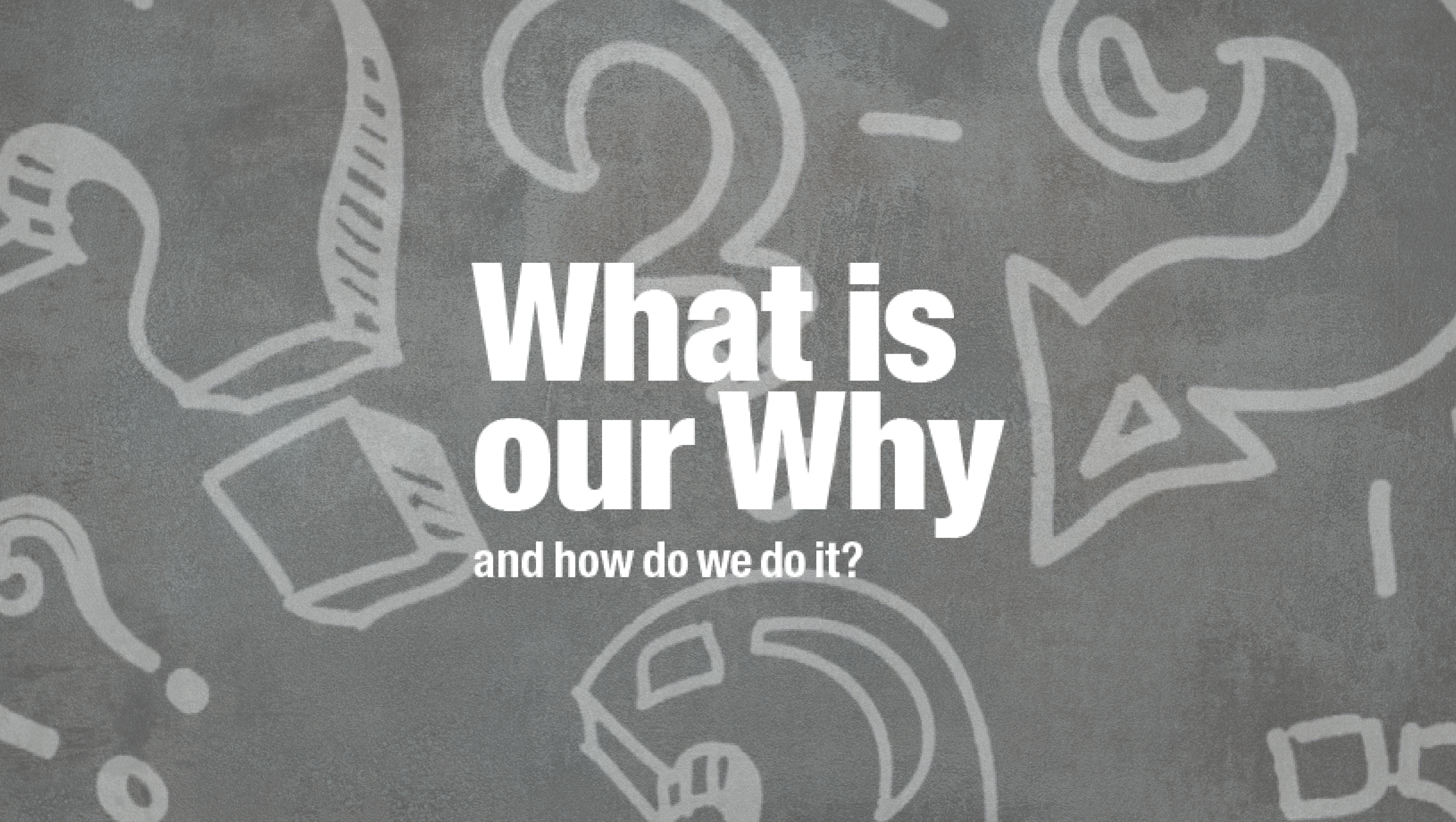 Grey background with text that says what is our why?